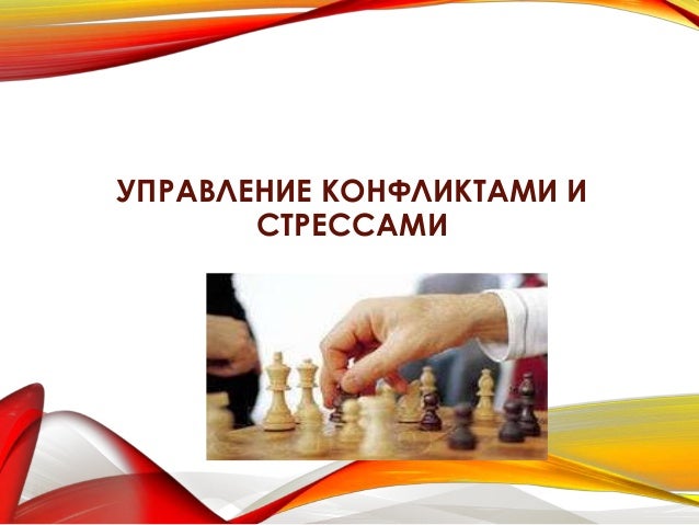 Управление конфликтами и стрессами Управление конфликтами и стрессами